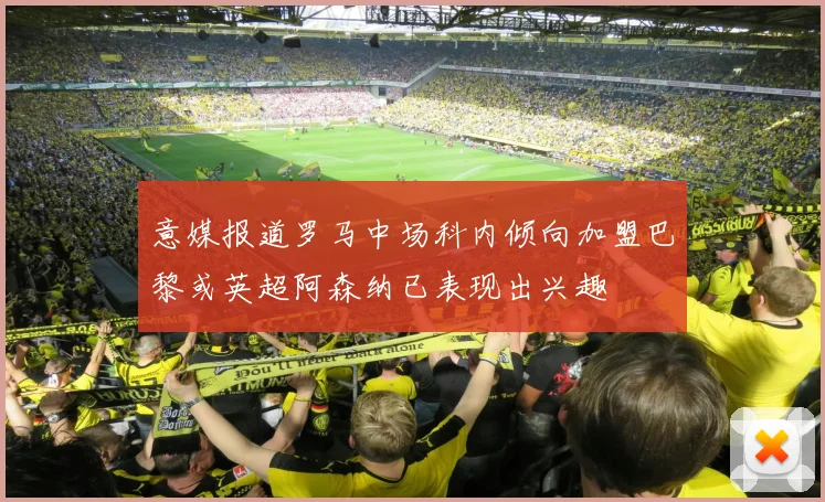 意媒报道罗马中场科内倾向加盟巴黎或英超阿森纳已表现出兴趣